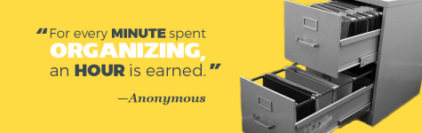 "For every minute spent organizing, an hour is earned." —Anonymous