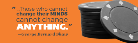 "...Those who cannot change their minds cannot change anything." —George Bernard Shaw