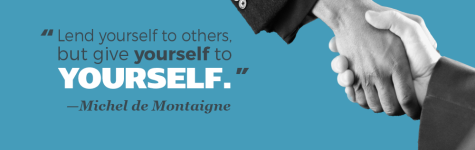 "Lend yourself to others, but give yourself to yourself." —Michel de Montaigne