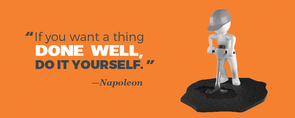 "If you want a thing done well, do it yourself." —Napoleon