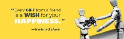 "Every gift from a friend is a wish for your happiness." —Richard Bach