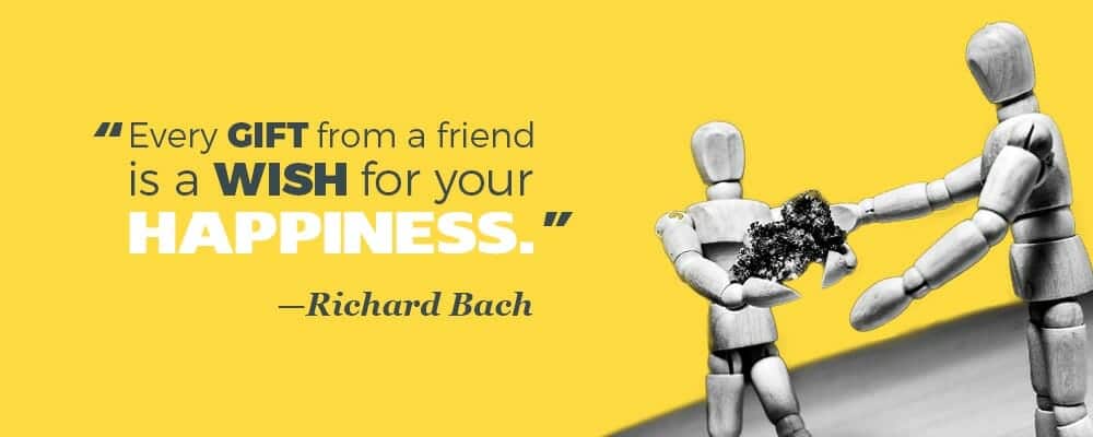 "Every gift from a friend is a wish for your happiness." —Richard Bach
