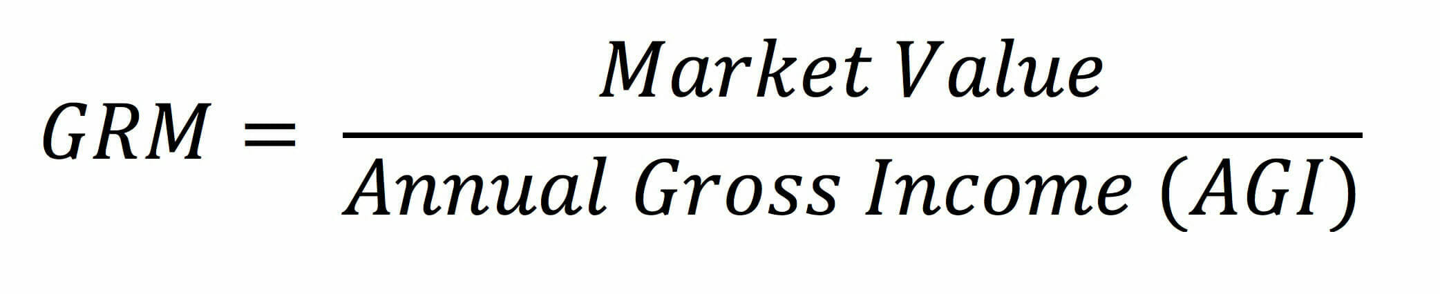 GRM is Market Value divided by Annual Gross Income (AGI).