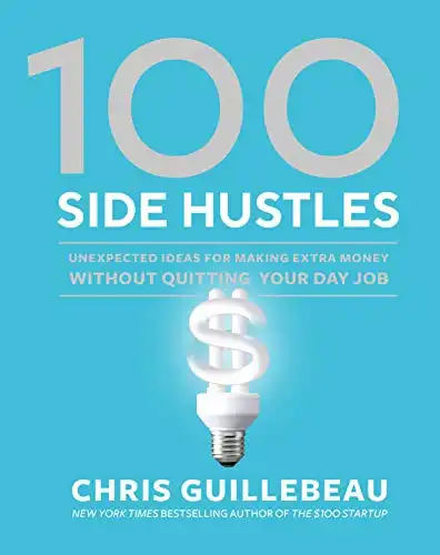 100 Side Hustles: Unexpected Ideas for Making Extra Money